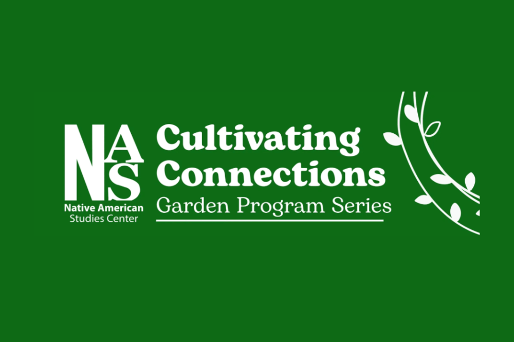 Cultivating Connections Garden Series at the Native American Studies Center