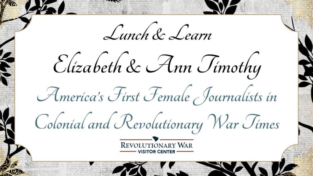 Lunch & Learn: Elizabeth & Ann Timothy: America’s First Female Journalists in Colonial and Revolutionary War Times